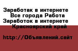 Заработак в интернете   - Все города Работа » Заработок в интернете   . Красноярский край